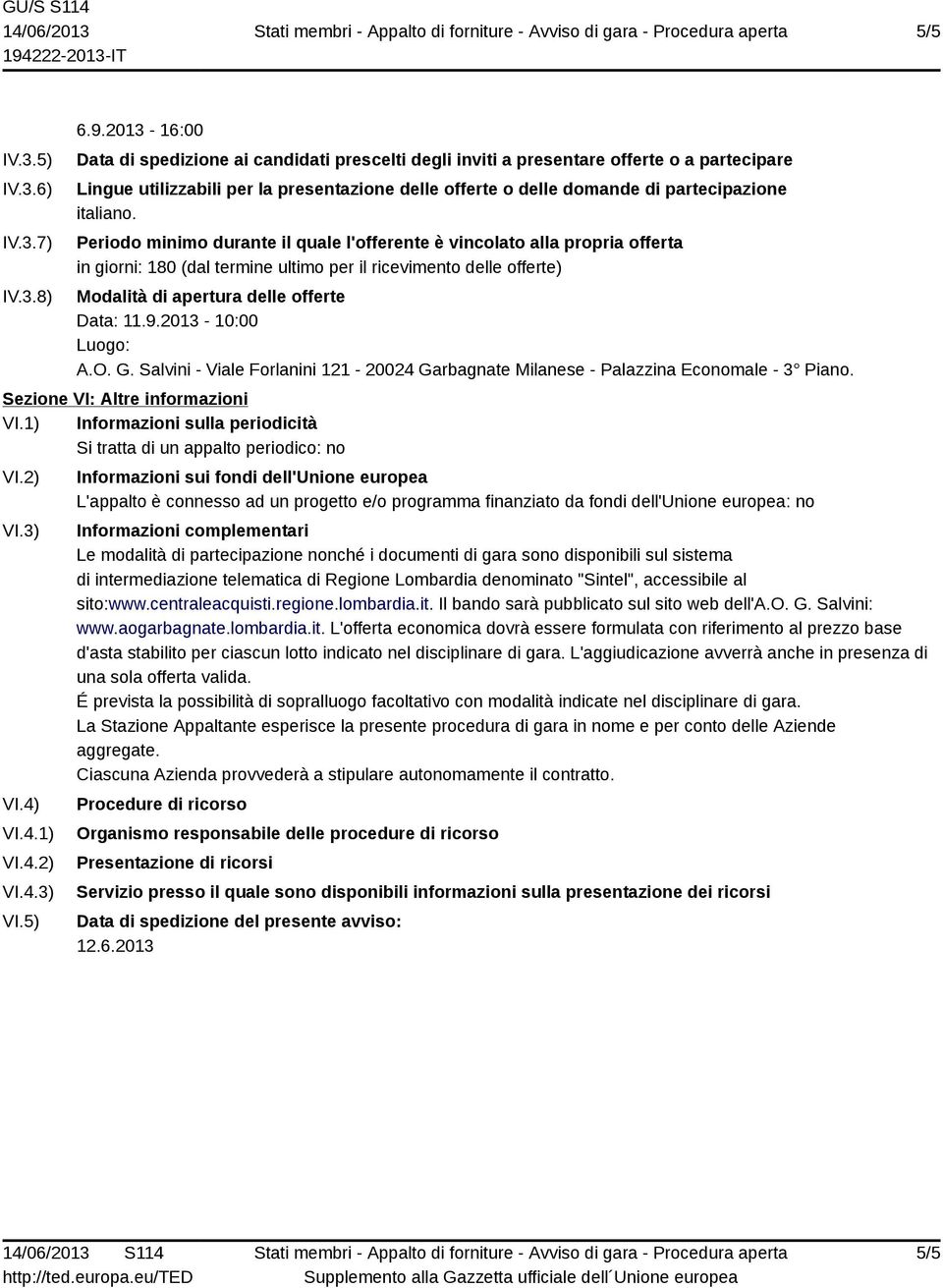 italiano. Periodo minimo durante il quale l'offerente è vincolato alla propria offerta in giorni: 180 (dal termine ultimo per il ricevimento delle offerte) Modalità di apertura delle offerte Data: 11.