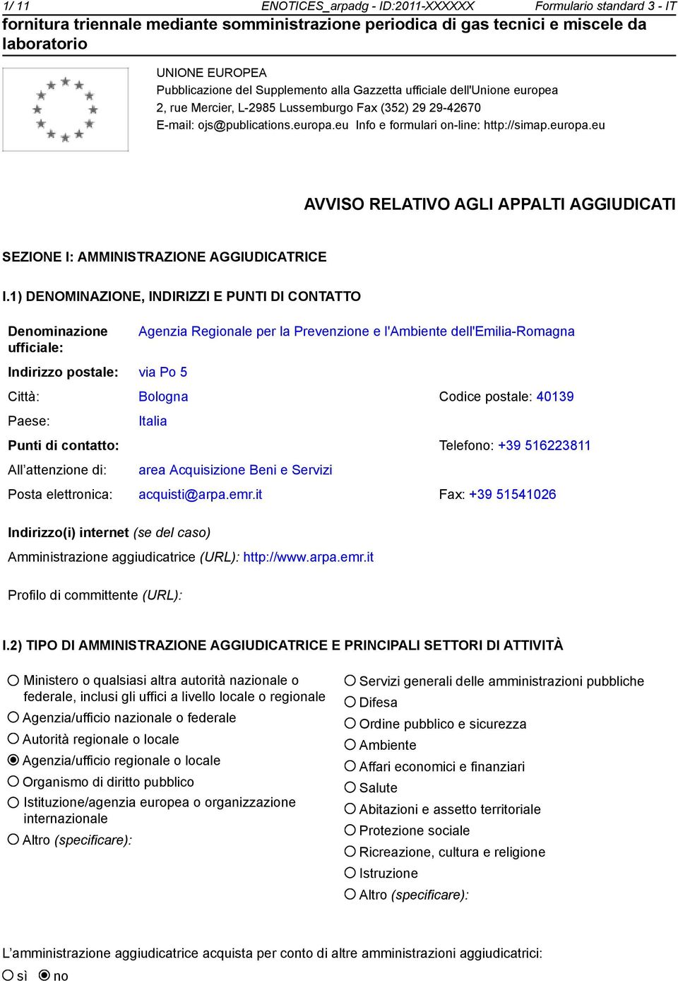 1) DENOMINAZIONE, INDIRIZZI E PUNTI DI CONTATTO Denominazione ufficiale: Agenzia Regionale per la Prevenzione e l'ambiente dell'emilia-romagna Indirizzo postale: via Po 5 Città: Bologna Codice