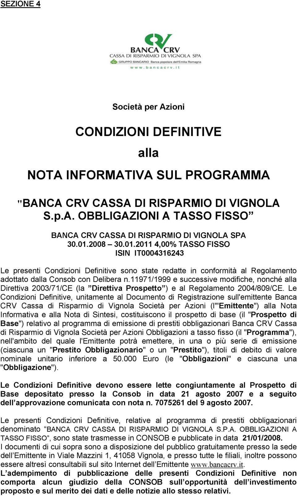 11971/1999 e successive modifiche, nonché alla Direttiva 2003/71/CE (la Direttiva Prospetto ) e al Regolamento 2004/809/CE.