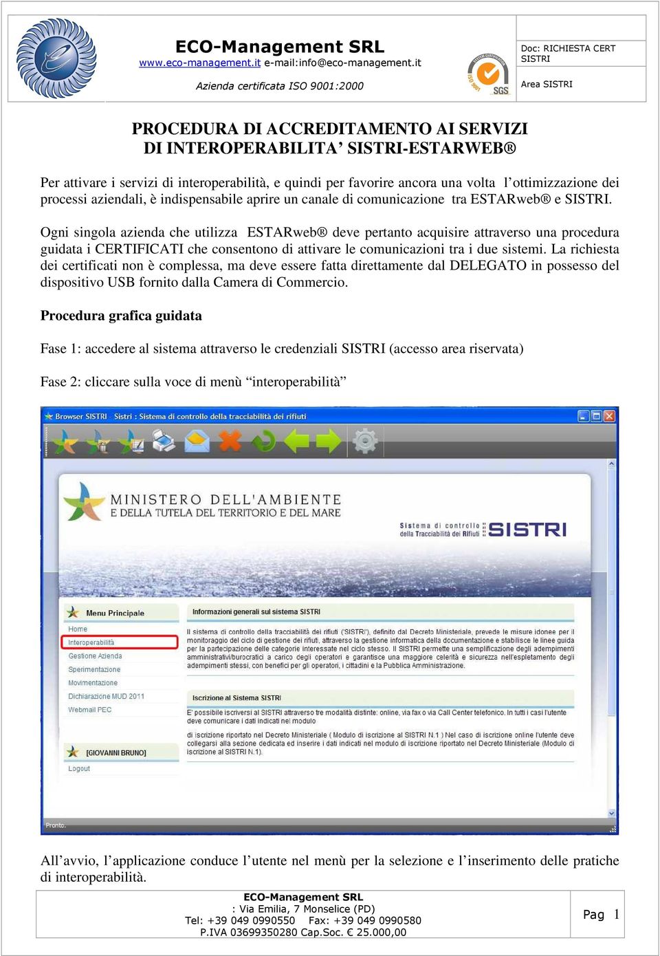 Ogni singola azienda che utilizza ESTARweb deve pertanto acquisire attraverso una procedura guidata i CERTIFICATI che consentono di attivare le comunicazioni tra i due sistemi.