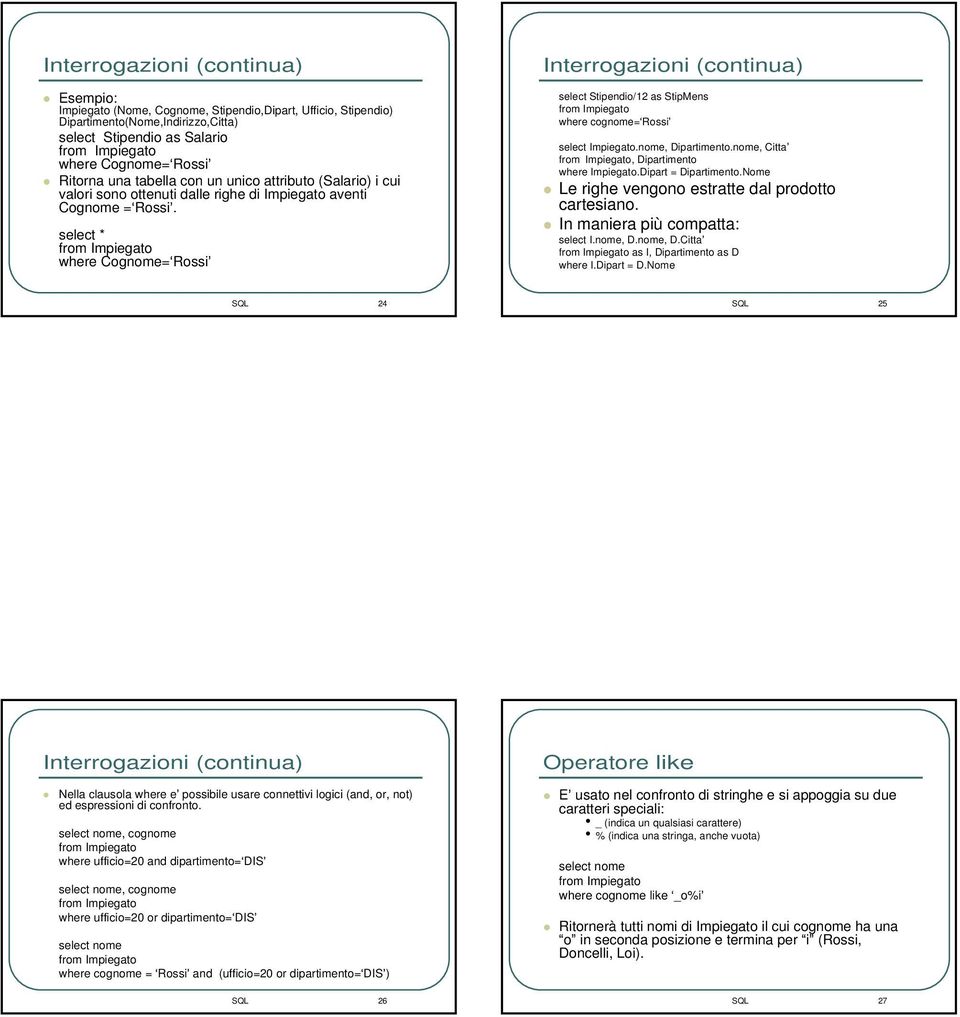 select * where Cognome= Rossi Interrogazioni (continua select Stipendio/12 as StipMens where cognome= Rossi select Impiegato.nome, Dipartimento.nome, Citta, Dipartimento where Impiegato.