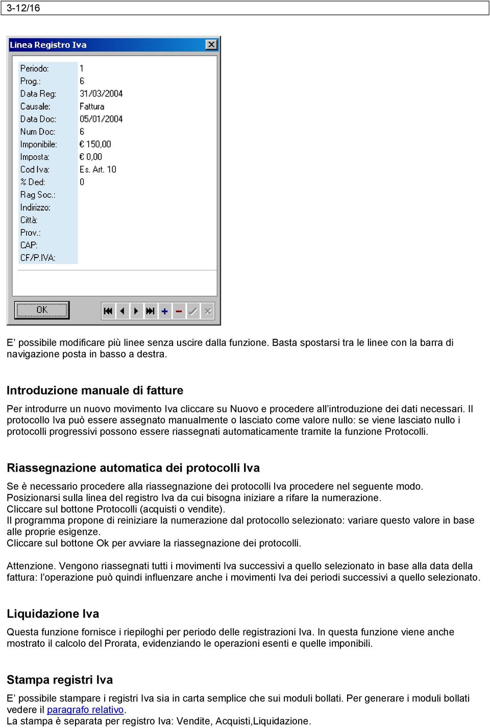 Il protocollo Iva può essere assegnato manualmente o lasciato come valore nullo: se viene lasciato nullo i protocolli progressivi possono essere riassegnati automaticamente tramite la funzione