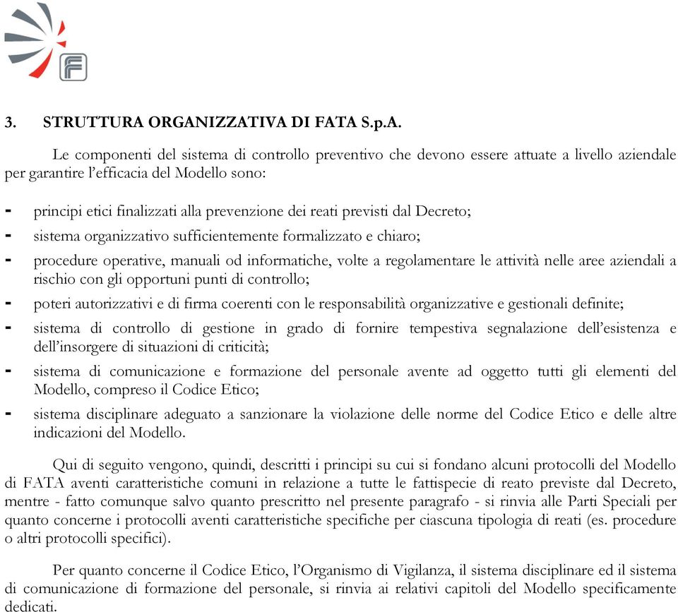 alla prevenzione dei reati previsti dal Decreto; - sistema organizzativo sufficientemente formalizzato e chiaro; - procedure operative, manuali od informatiche, volte a regolamentare le attività