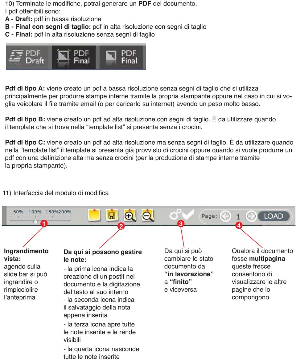 tipo A: viene creato un pdf a bassa risoluzione senza segni di taglio che si utilizza principalmente per produrre stampe interne tramite la propria stampante oppure nel caso in cui si voglia