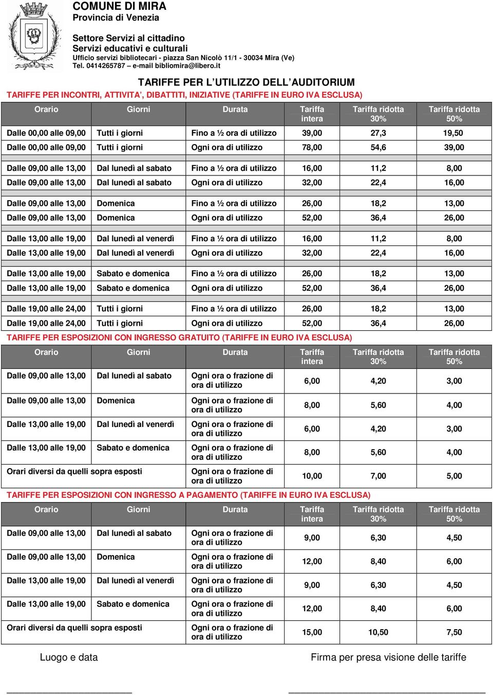 it TARIFFE PER L UTILIZZO DELL AUDITORIUM TARIFFE PER INCONTRI, ATTIVITA, DIBATTITI, INIZIATIVE (TARIFFE IN EURO IVA ESCLUSA) Orario Giorni Durata Tariffa intera 30% 50% Dalle 00,00 alle 09,00 Tutti
