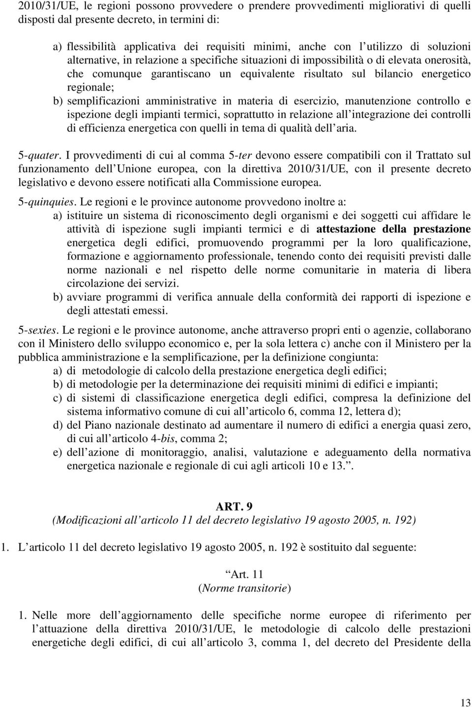 b) semplificazioni amministrative in materia di esercizio, manutenzione controllo e ispezione degli impianti termici, soprattutto in relazione all integrazione dei controlli di efficienza energetica