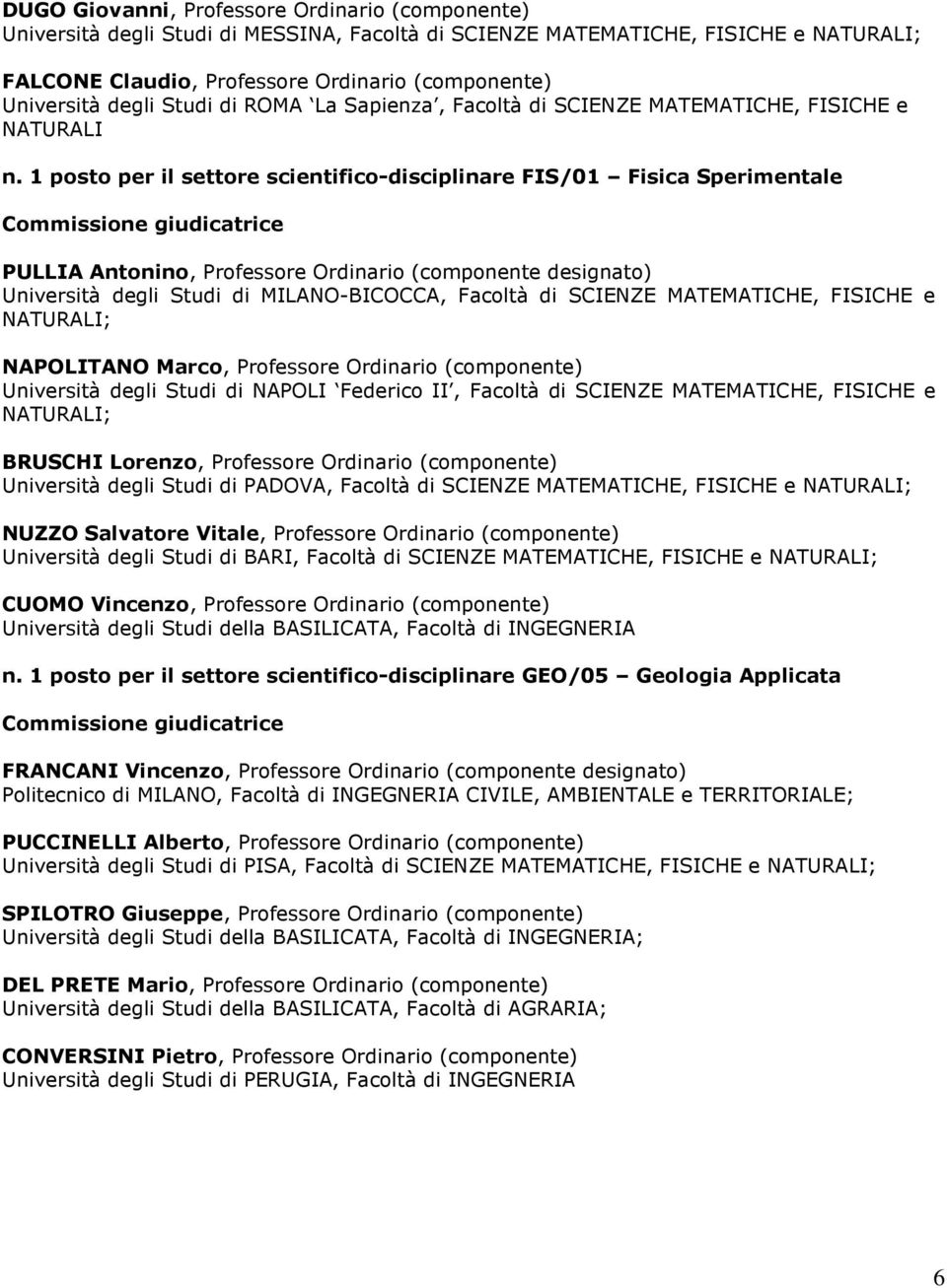 1 posto per il settore scientifico-disciplinare FIS/01 Fisica Sperimentale PULLIA Antonino, Professore Ordinario (componente designato) Università degli Studi di MILANO-BICOCCA, Facoltà di SCIENZE