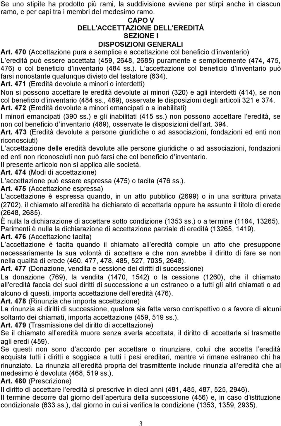 470 (Accettazione pura e semplice e accettazione col beneficio d inventario) L eredità può essere accettata (459, 2648, 2685) puramente e semplicemente (474, 475, 476) o col beneficio d inventario