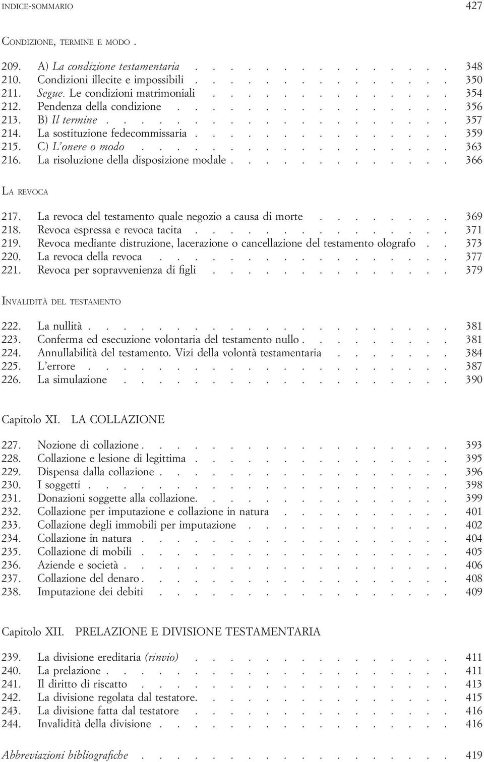 La risoluzione della disposizione modale............. 366 LA REVOCA 217. La revoca del testamento quale negozio a causa di morte........ 369 218. Revoca espressa e revoca tacita............... 371 219.