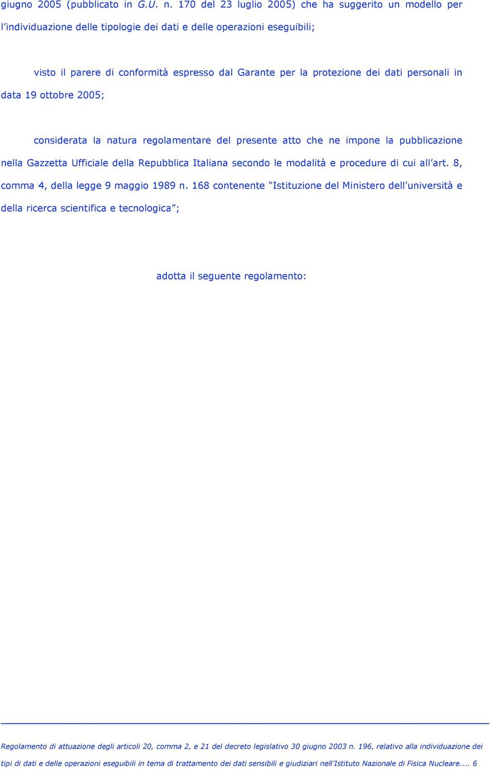 protezione dei dati personali in data 19 ottobre 2005; considerata la natura regolamentare del presente atto che ne impone la pubblicazione nella Gazzetta Ufficiale della Repubblica Italiana