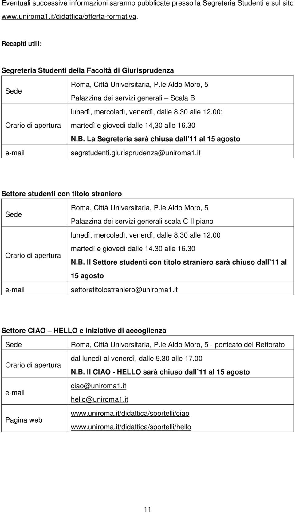 30 alle 12.00; Orario di apertura e-mail martedì e giovedì dalle 14,30 alle 16.30 N.B. La Segreteria sarà chiusa dall 11 al 15 agosto segrstudenti.giurisprudenza@uniroma1.