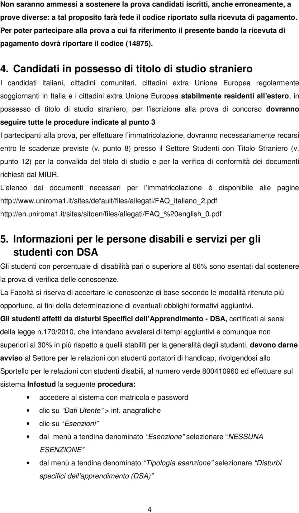 Candidati in possesso di titolo di studio straniero I candidati italiani, cittadini comunitari, cittadini extra Unione Europea regolarmente soggiornanti in Italia e i cittadini extra Unione Europea