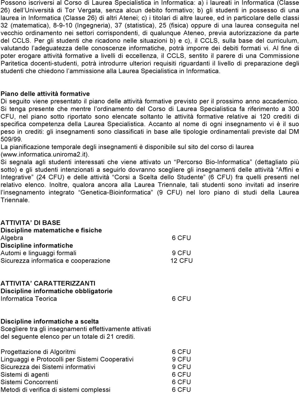 laurea conseguita nel vecchio ordinamento nei settori corrispondenti, di qualunque Ateneo, previa autorizzazione da parte del CCLS.