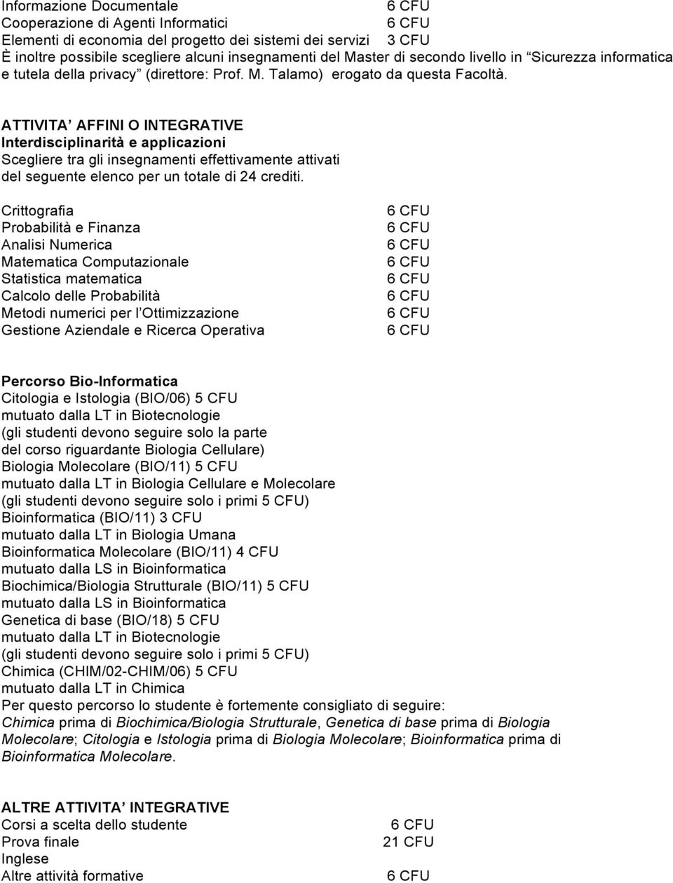 ATTIVITA AFFINI O INTEGRATIVE Interdisciplinarità e applicazioni Scegliere tra gli insegnamenti effettivamente attivati del seguente elenco per un totale di 24 crediti.