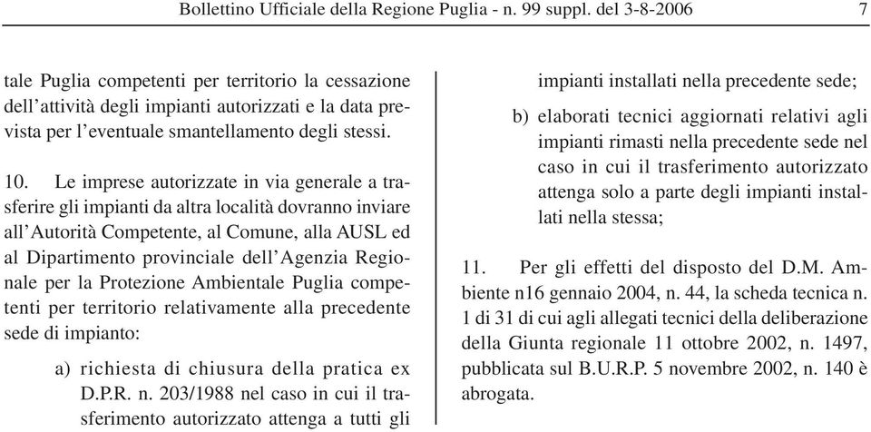 Le imprese autorizzate in via generale a trasferire gli impianti da altra località dovranno inviare all Autorità Competente, al Comune, alla AUSL ed al Dipartimento provinciale dell Agenzia Regionale