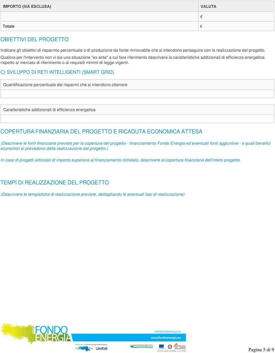 Qualora per l'intervento non vi sia una situazione "ex ante" a cui fare riferimento descrivere le caratteristiche addizionali di efficienza energetica rispetto al mercato di riferimento o ai