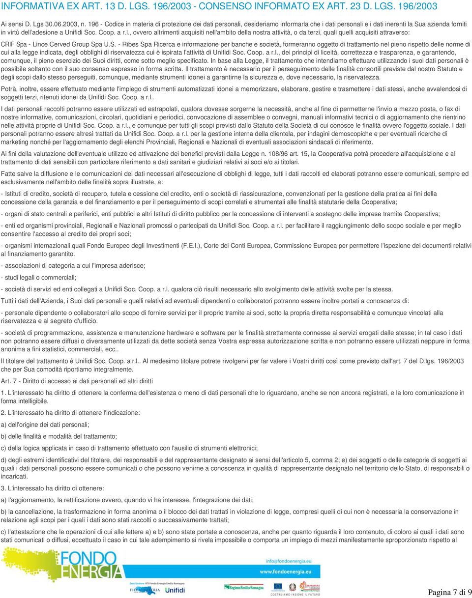 , desideriamo informarla che i dati personali e i dati inerenti la Sua azienda forniti in virtù dell adesione a Unifidi Soc. Coop. a r.l., ovvero altrimenti acquisiti nell'ambito della nostra attività, o da terzi, quali quelli acquisiti attraverso: CRIF Spa - Lince Cerved Group Spa U.