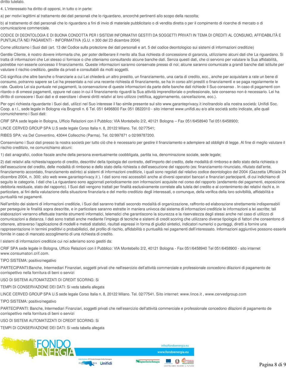 di dati personali che lo riguardano a fini di invio di materiale pubblicitario o di vendita diretta o per il compimento di ricerche di mercato o di comunicazione commerciale.