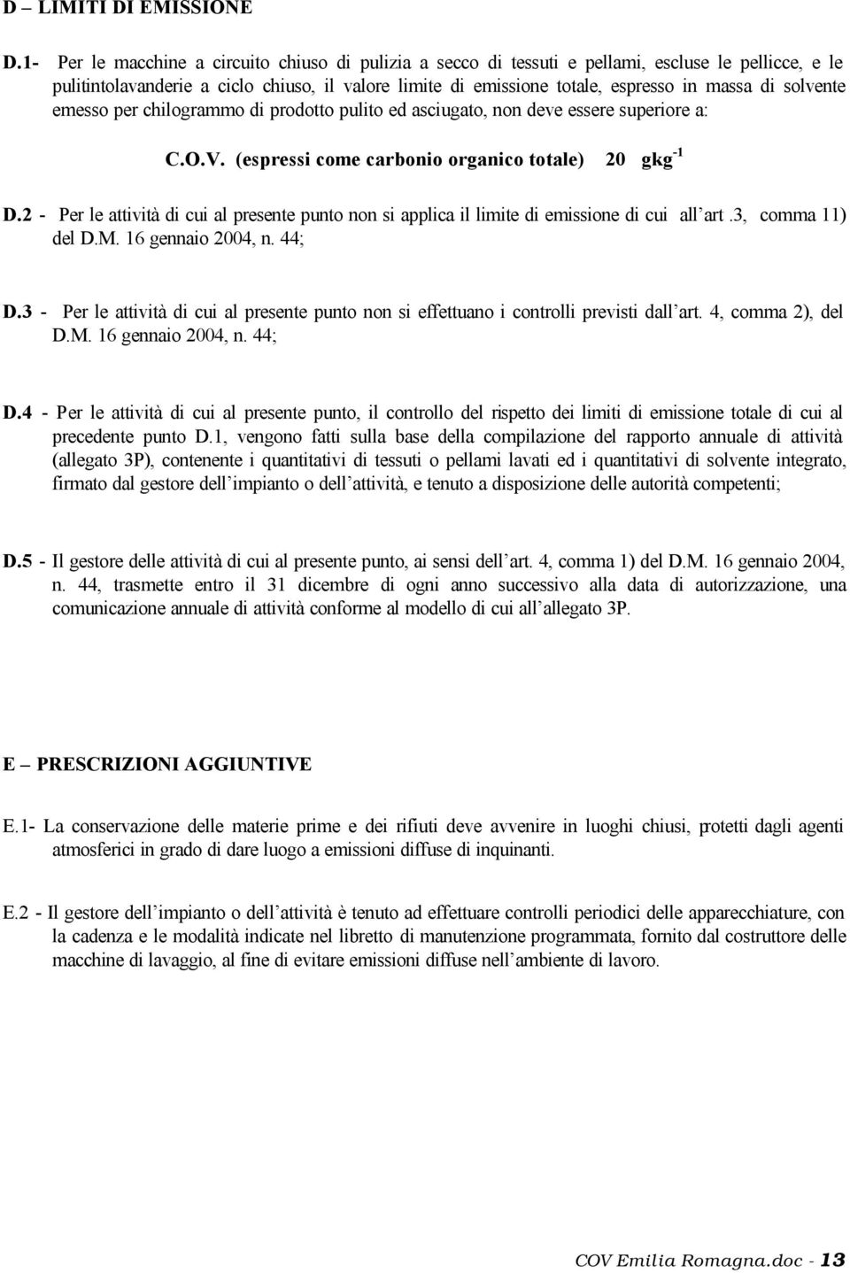 solvente emesso per chilogrammo di prodotto pulito ed asciugato, non deve essere superiore a: C.O.V. (espressi come carbonio organico totale) 20 gkg -1 D.