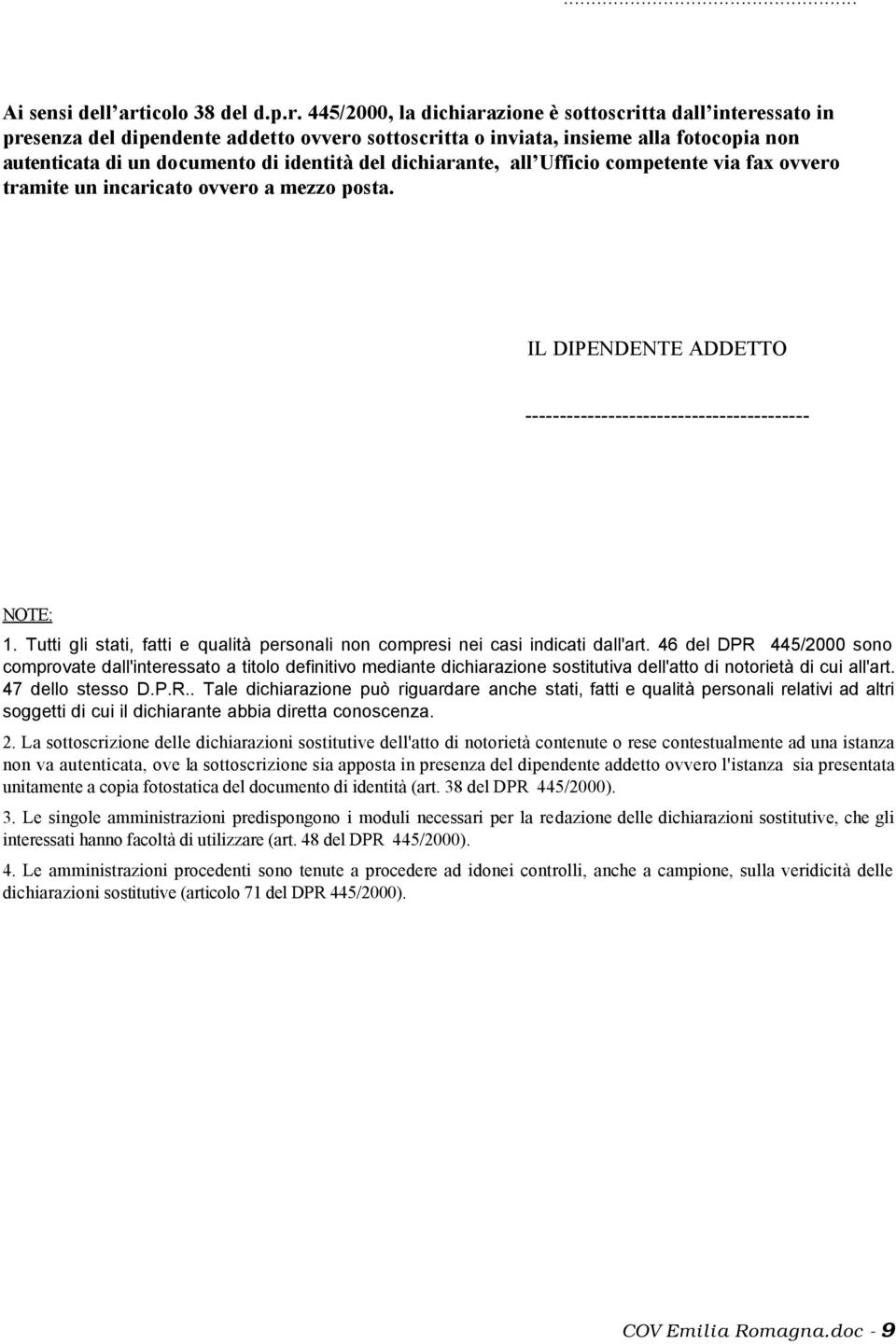 445/2000, la dichiarazione è sottoscritta dall interessato in presenza del dipendente addetto ovvero sottoscritta o inviata, insieme alla fotocopia non autenticata di un documento di identità del