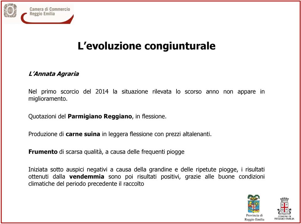 Frumento di scarsa qualità, a causa delle frequenti piogge Iniziata sotto auspici negativi a causa della grandine e delle ripetute