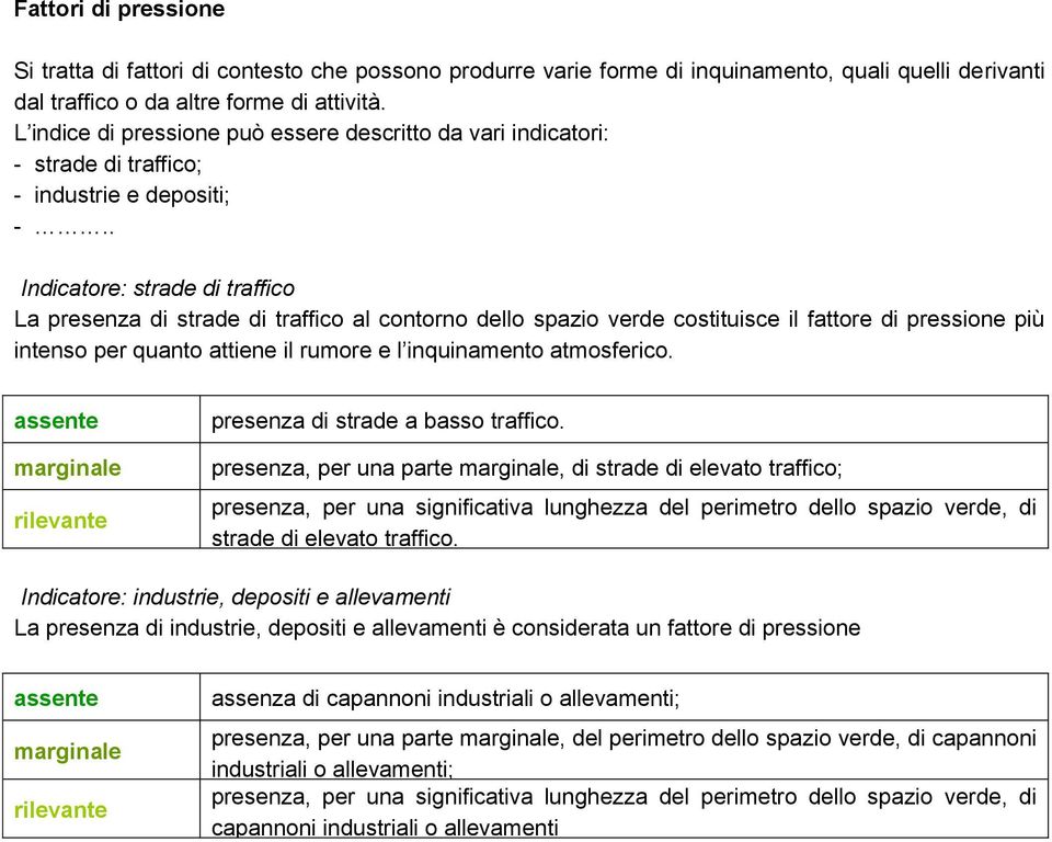 . Indicatore: strade di traffico La presenza di strade di traffico al contorno dello spazio verde costituisce il fattore di pressione più intenso per quanto attiene il rumore e l inquinamento