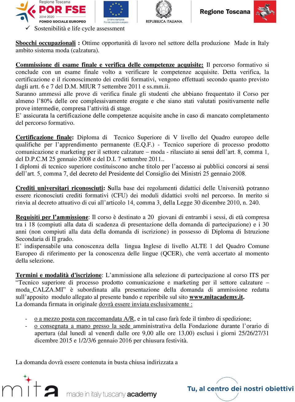 Detta verifica, la certificazione e il riconoscimento dei crediti formativi, vengono effettuati secondo quanto previsto dagli artt. 6 e 7 del D.M. MIUR 7 settembre 2011 e ss.mm.ii.