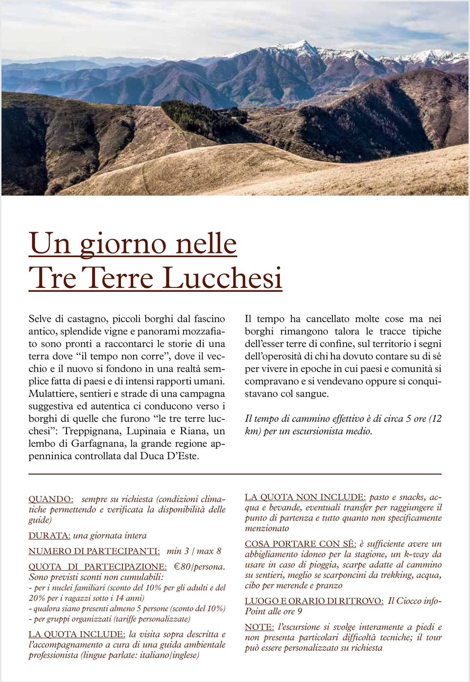 Mulattiere, sentieri e strade di una campagna suggestiva ed autentica ci conducono verso i borghi di quelle che furono le tre terre lucchesi : Treppignana, Lupinaia e Riana, un lembo di Garfagnana,