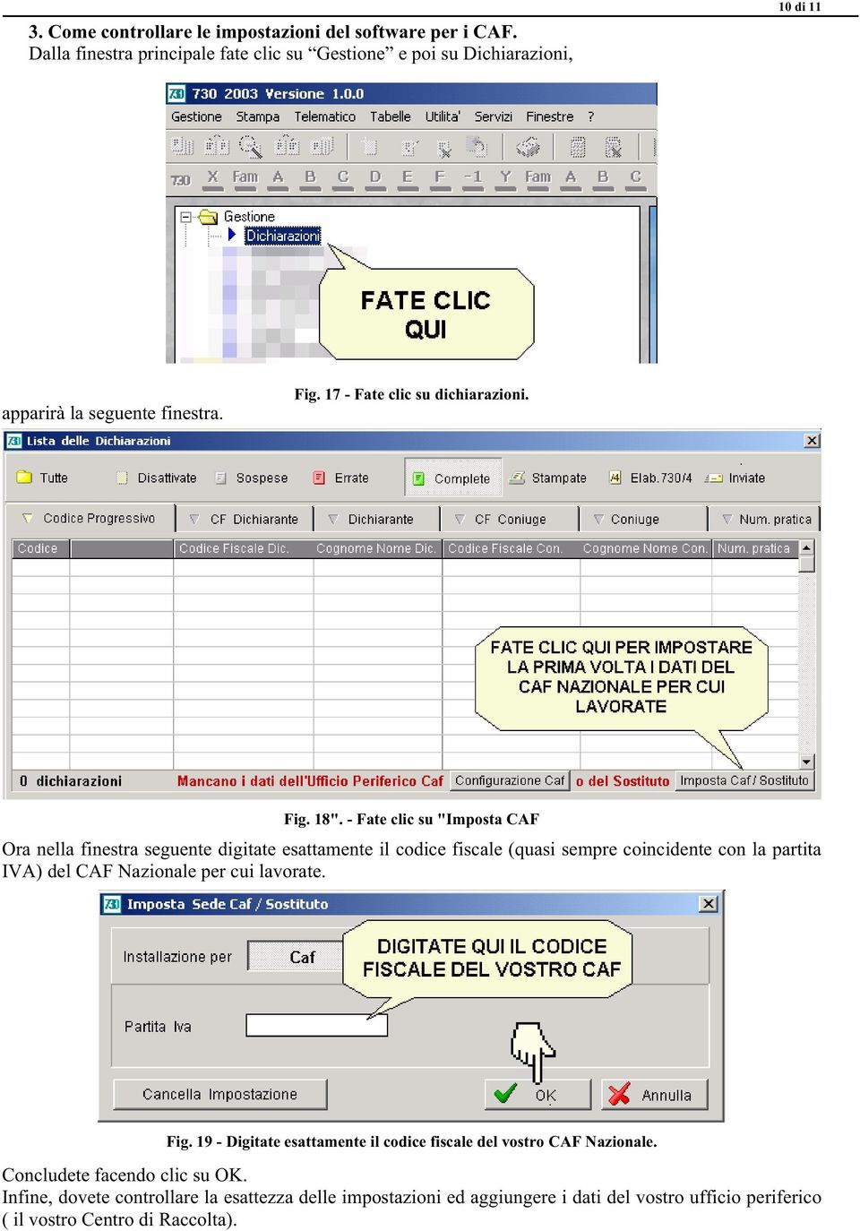 - Fate clic su "Imposta CAF Ora nella finestra seguente digitate esattamente il codice fiscale (quasi sempre coincidente con la partita IVA) del CAF Nazionale