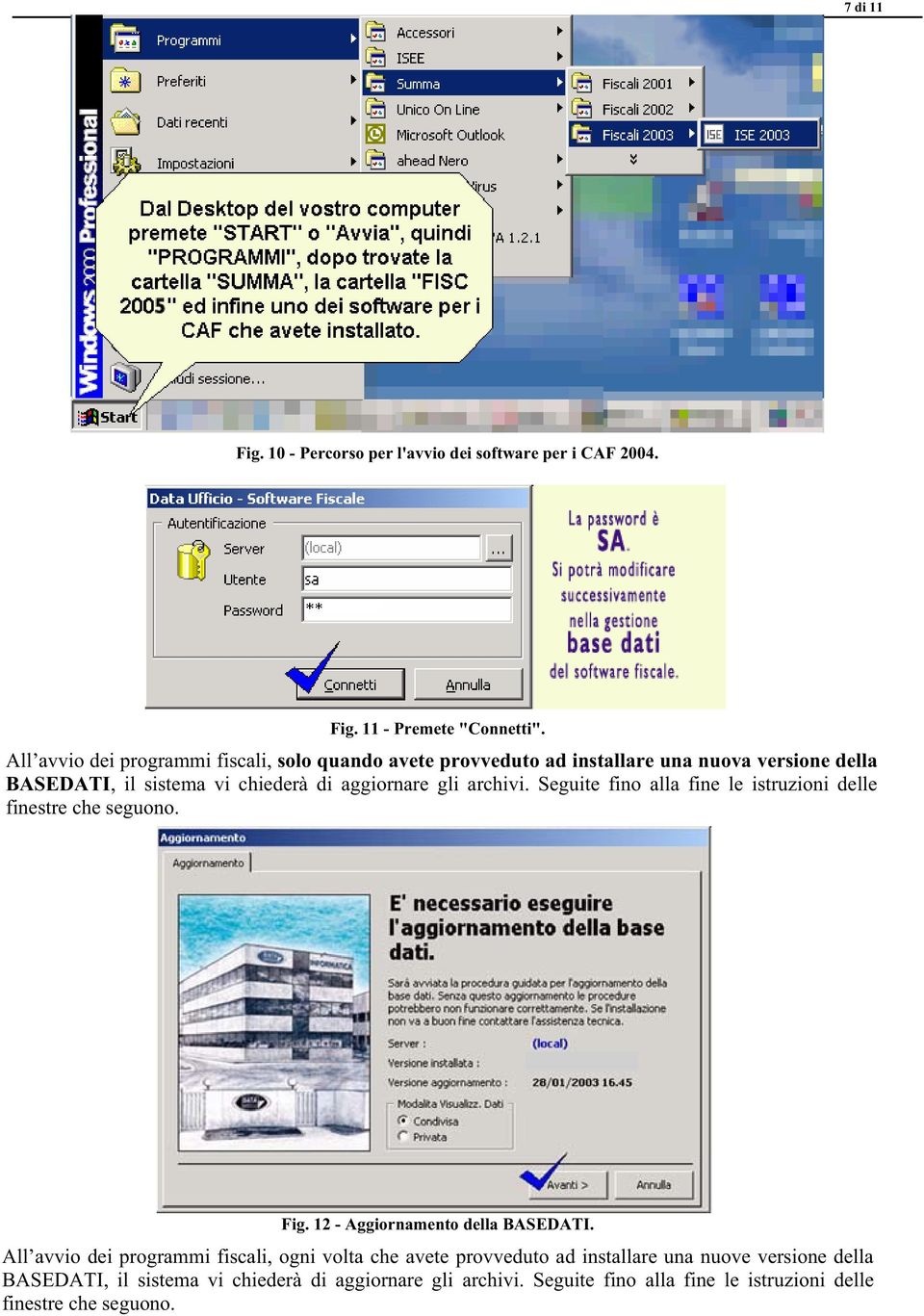 gli archivi. Seguite fino alla fine le istruzioni delle finestre che seguono. Fig. 12 - Aggiornamento della BASEDATI.