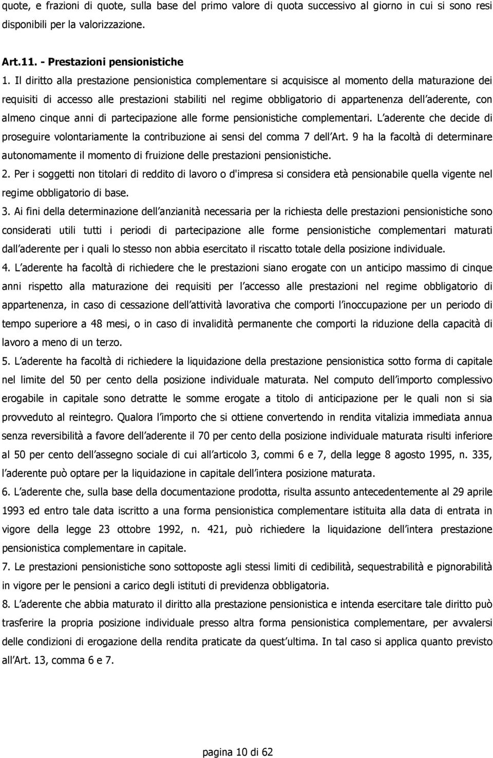 aderente, con almeno cinque anni di partecipazione alle forme pensionistiche complementari. L aderente che decide di proseguire volontariamente la contribuzione ai sensi del comma 7 dell Art.