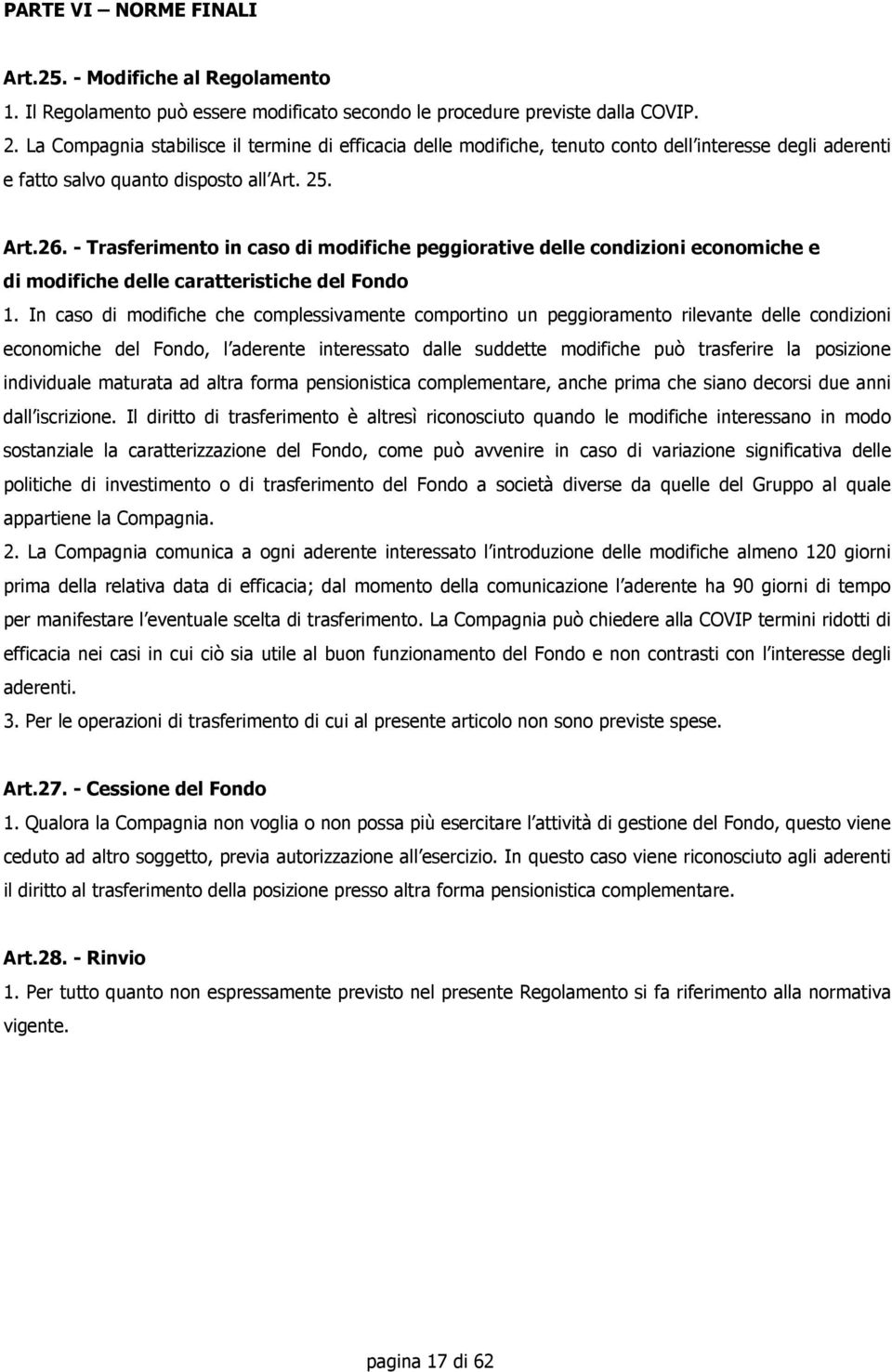 - Trasferimento in caso di modifiche peggiorative delle condizioni economiche e di modifiche delle caratteristiche del Fondo 1.