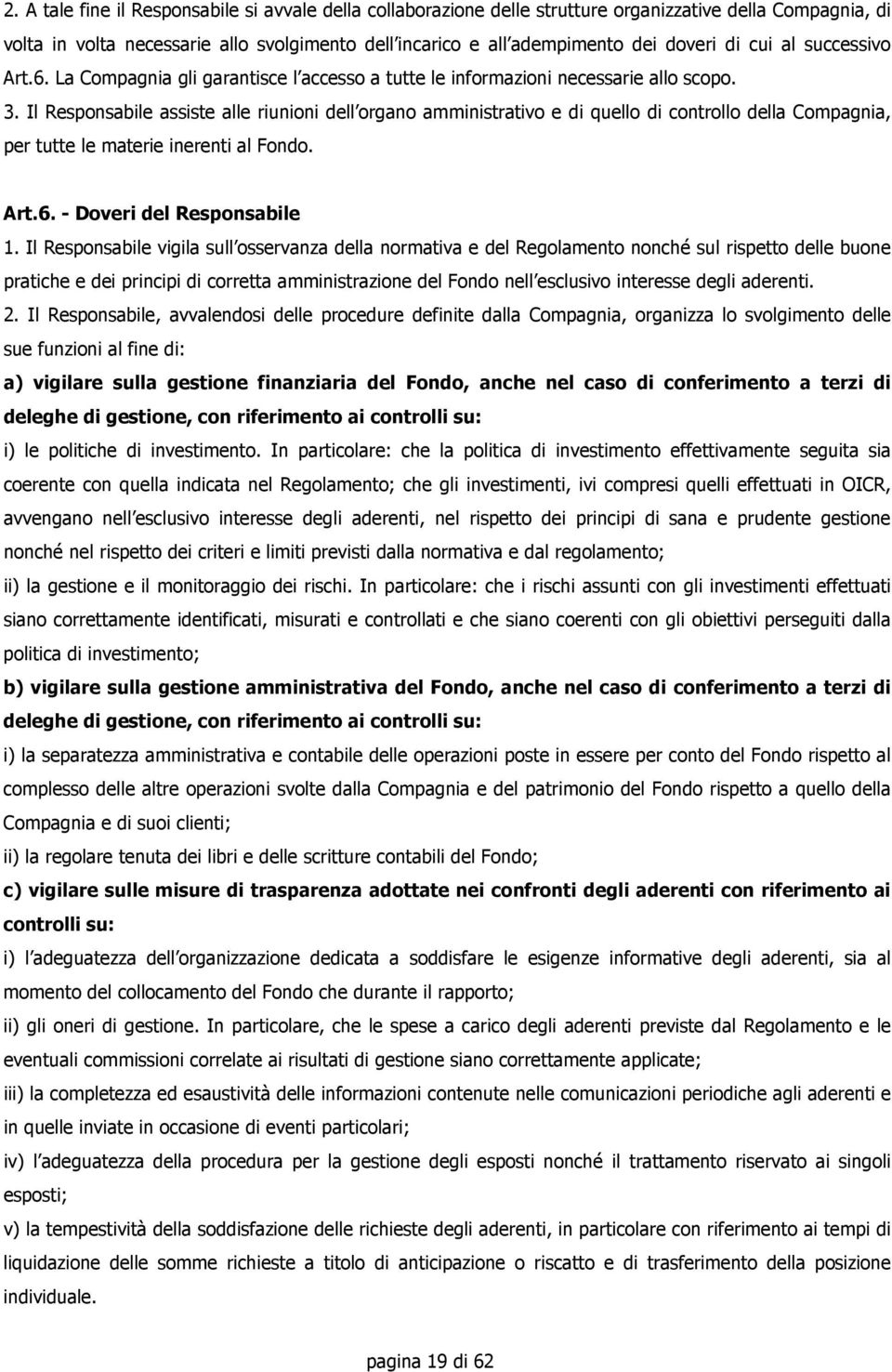 Il Responsabile assiste alle riunioni dell organo amministrativo e di quello di controllo della Compagnia, per tutte le materie inerenti al Fondo. Art.6. - Doveri del Responsabile 1.