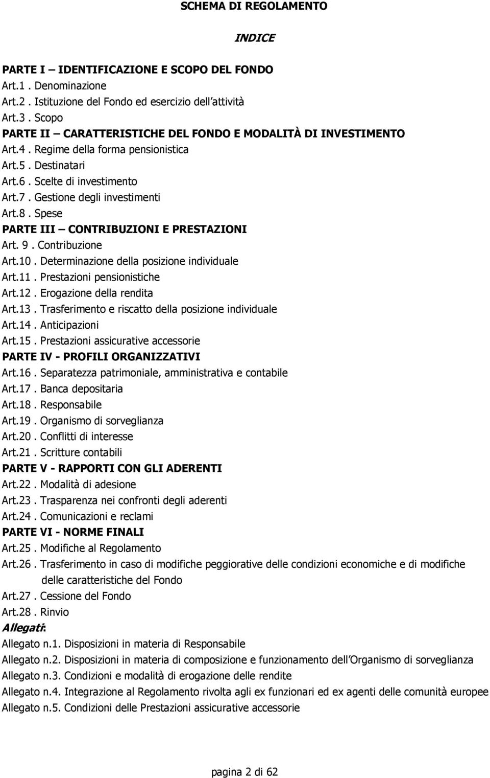 Spese PARTE III CONTRIBUZIONI E PRESTAZIONI Art. 9. Contribuzione Art.10. Determinazione della posizione individuale Art.11. Prestazioni pensionistiche Art.12. Erogazione della rendita Art.13.