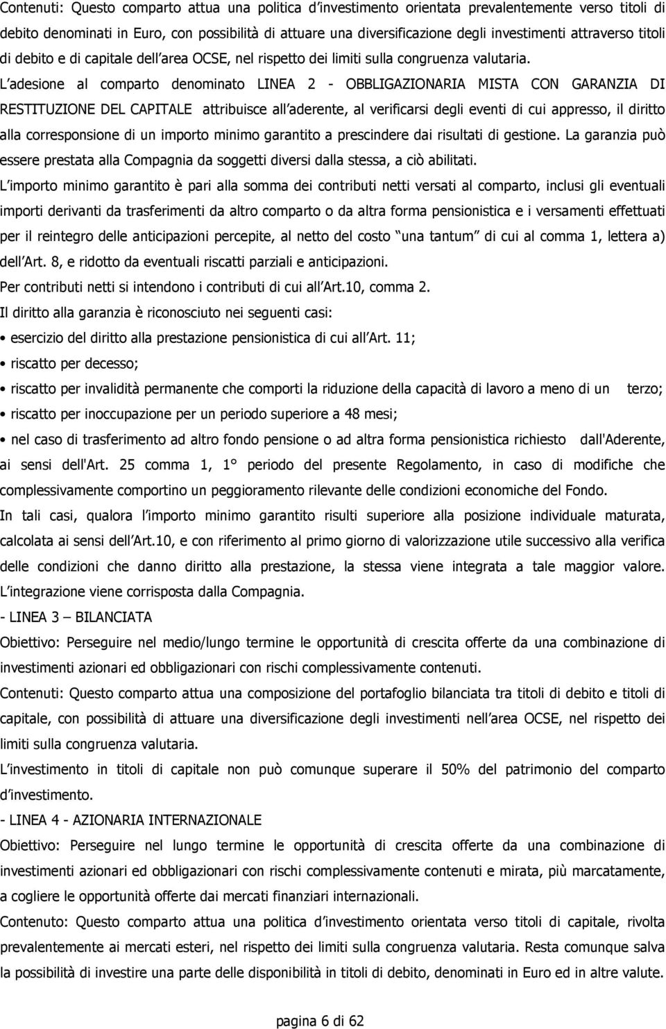 L adesione al comparto denominato LINEA 2 - OBBLIGAZIONARIA MISTA CON GARANZIA DI RESTITUZIONE DEL CAPITALE attribuisce all aderente, al verificarsi degli eventi di cui appresso, il diritto alla