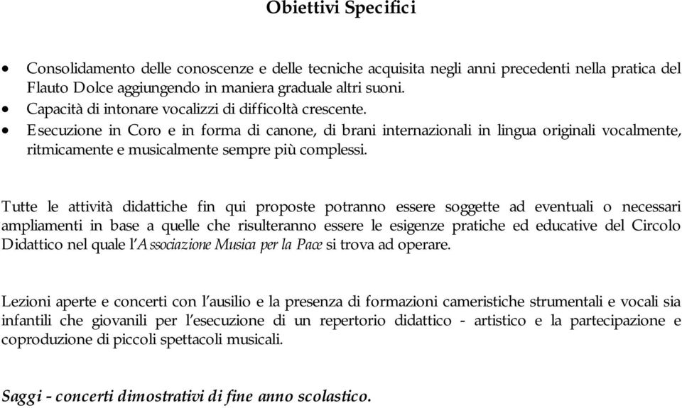 Esecuzione in Coro e in forma di canone, di brani internazionali in lingua originali vocalmente, ritmicamente e musicalmente sempre più complessi.