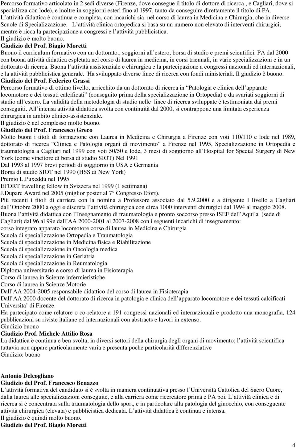 L attività clinica ortopedica si basa su un numero non elevato di interventi chirurgici, mentre è ricca la partecipazione a congressi e l attività pubblicistica. Il giudizio è molto buono.