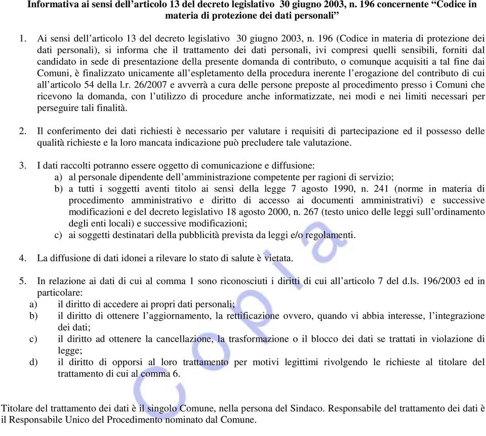 196 (Codice in materia di protezione dei dati personali), si informa che il trattamento dei dati personali, ivi compresi quelli sensibili, forniti dal candidato in sede di presentazione della