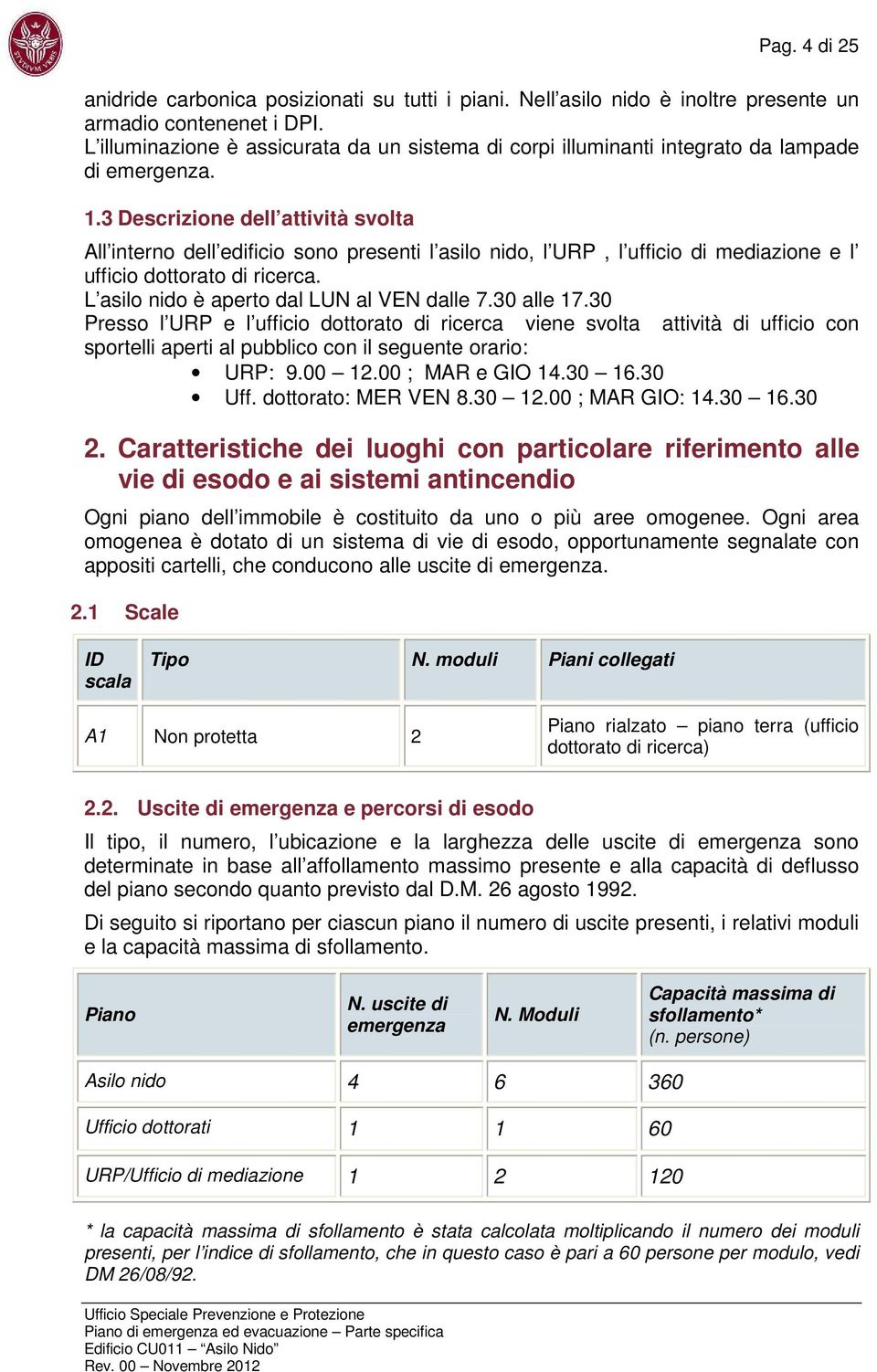 3 Descrizione dell attività svolta All interno dell edificio sono presenti l asilo nido, l URP, l ufficio di mediazione e l ufficio dottorato di ricerca. L asilo nido è aperto dal LUN al VEN dalle 7.