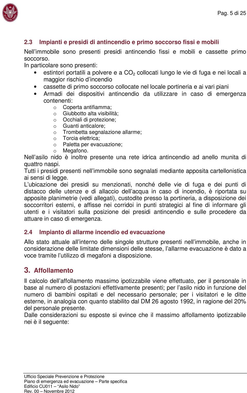 portineria e ai vari piani Armadi dei dispositivi antincendio da utilizzare in caso di emergenza contenenti: o Coperta antifiamma; o Giubbotto alta visibilità; o Occhiali di protezione; o Guanti