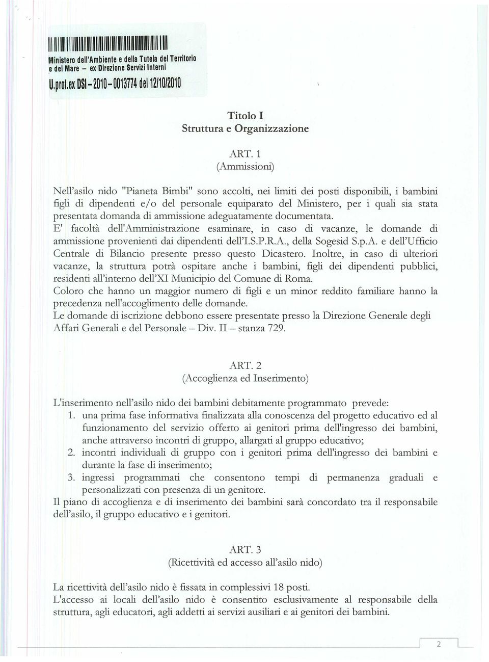 1 (Ammissioni) Nell'asilo nido "Pianeta Bimbi" sono accolti, nei limiti dei posti disponibili, i bambini figli di dipendenti e/o del personale equiparato del Ministero, per i quali sia stata