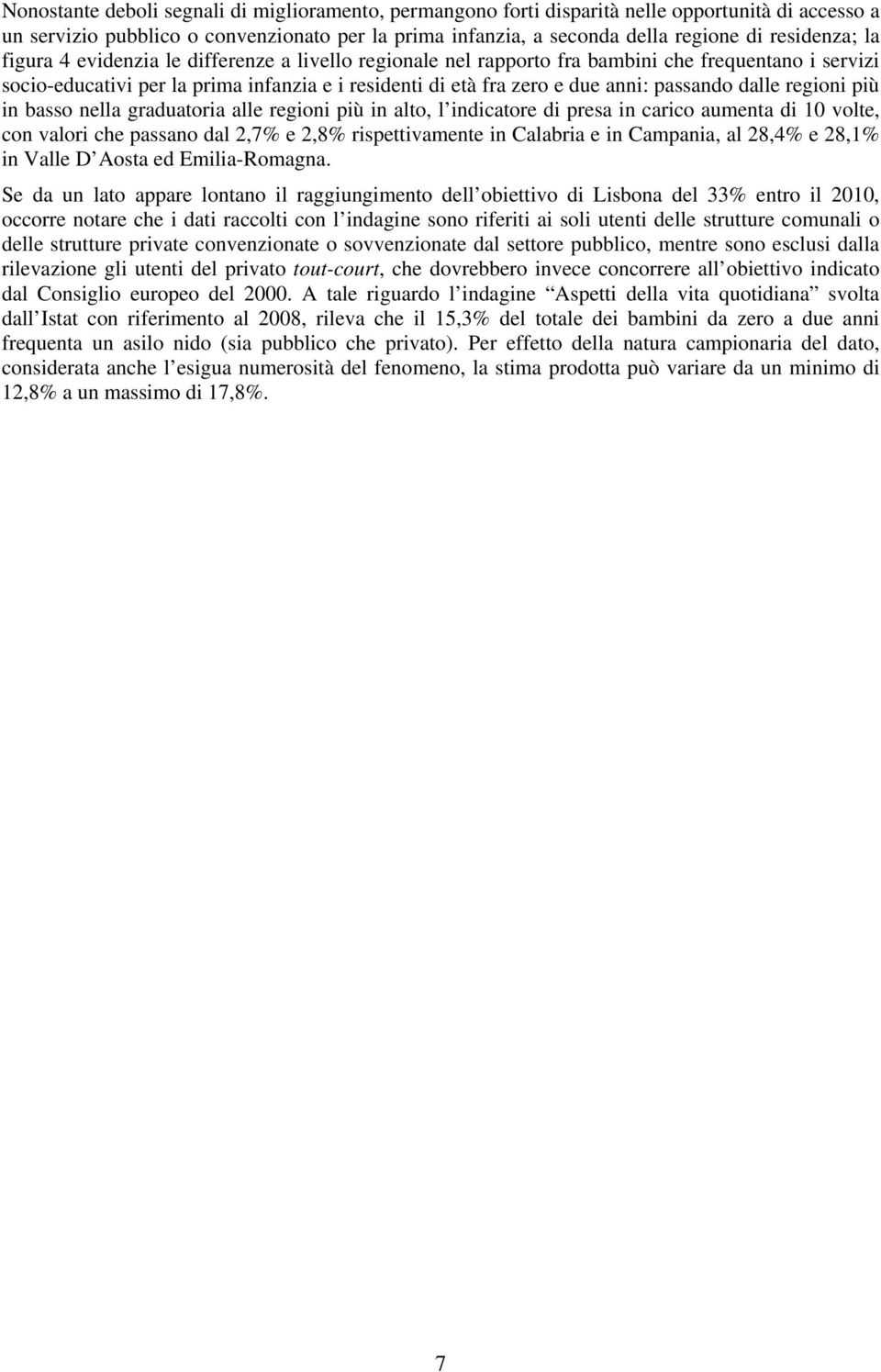 dalle regioni più in basso nella graduatoria alle regioni più in alto, l indicatore di presa in carico aumenta di 10 volte, con valori che passano dal 2,7% e 2,8% rispettivamente in Calabria e in