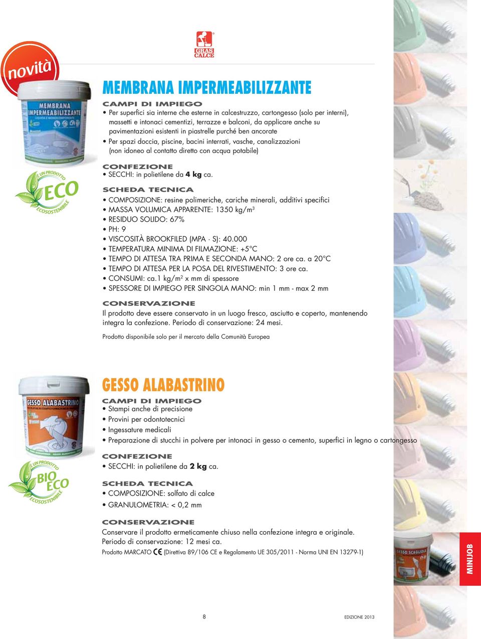 polietilene da 4 kg ca. COMPOSIZIONE: resine polimeriche, cariche minerali, additivi specifici MASSA VOLUMICA APPARENTE: 1350 kg/m 3 RESIDUO SOLIDO: 67% PH: 9 VISCOSITÀ BROOKFILED (MPA S): 40.