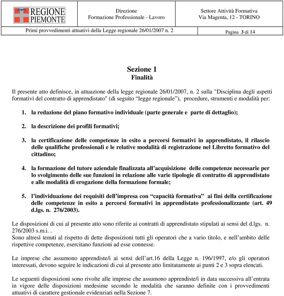 la redazione del piano formativo individuale (parte generale e parte di dettaglio); 2. la descrizione dei profili formativi; 3.