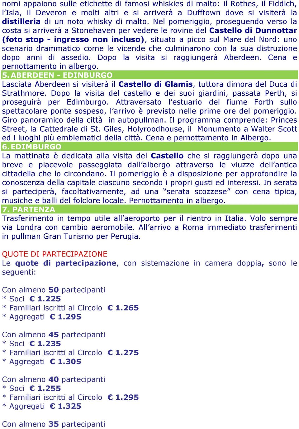 drammatico come le vicende che culminarono con la sua distruzione dopo anni di assedio. Dopo la visita si raggiungerà Aberdeen. Cena e pernottamento in albergo. 5.