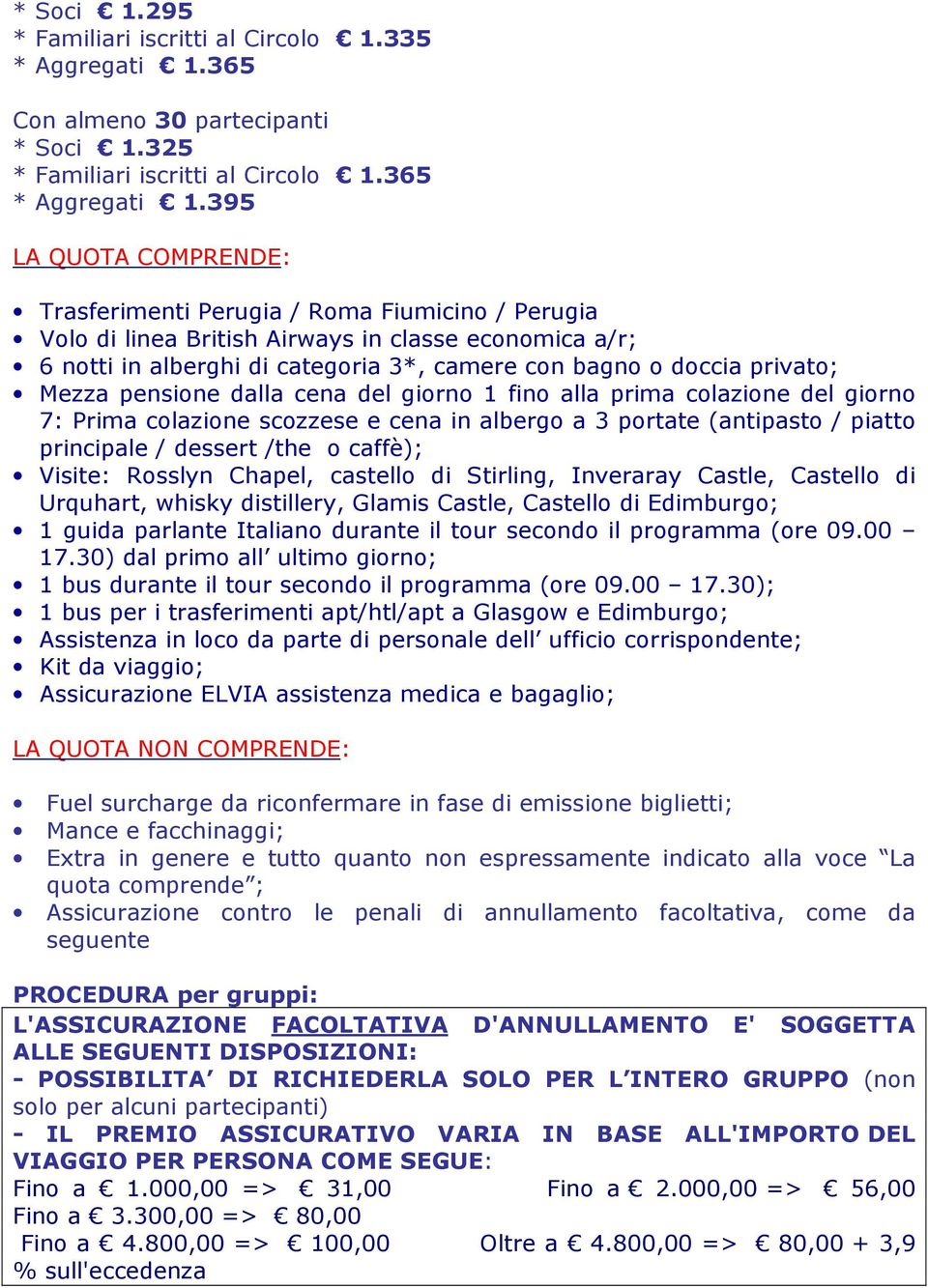 Mezza pensione dalla cena del giorno 1 fino alla prima colazione del giorno 7: Prima colazione scozzese e cena in albergo a 3 portate (antipasto / piatto principale / dessert /the o caffè); Visite: