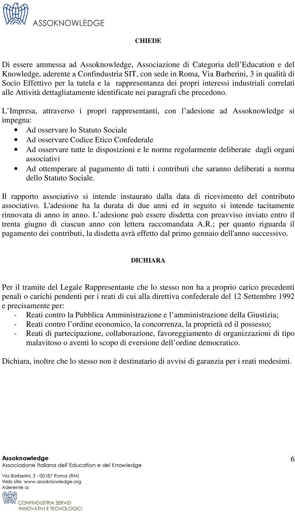 L Impresa, attraverso i propri rappresentanti, con l adesione ad si impegna: Ad osservare lo Statuto Sociale Ad osservare Codice Etico Confederale Ad osservare tutte le disposizioni e le norme