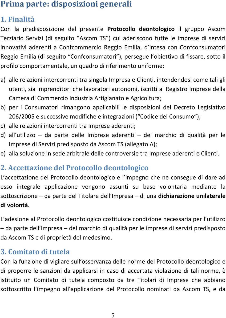 Confcommercio Reggio Emilia, d intesa con Confconsumatori Reggio Emilia (di seguito Confconsumatori ), persegue l obiettivo di fissare, sotto il profilo comportamentale, un quadro di riferimento