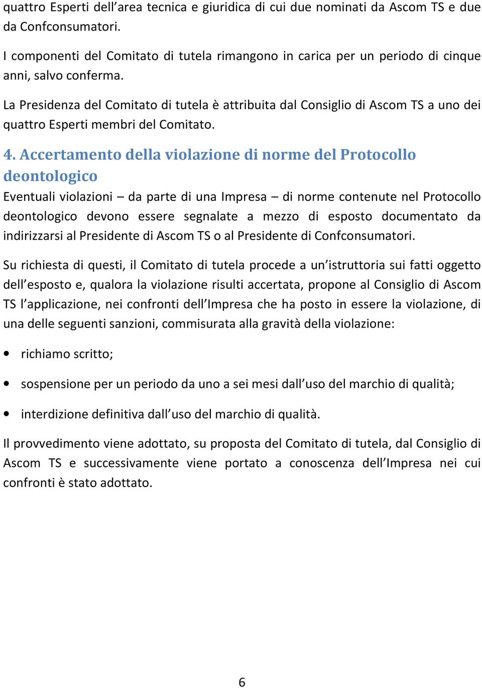 La Presidenza del Comitato di tutela è attribuita dal Consiglio di Ascom TS a uno dei quattro Esperti membri del Comitato. 4.