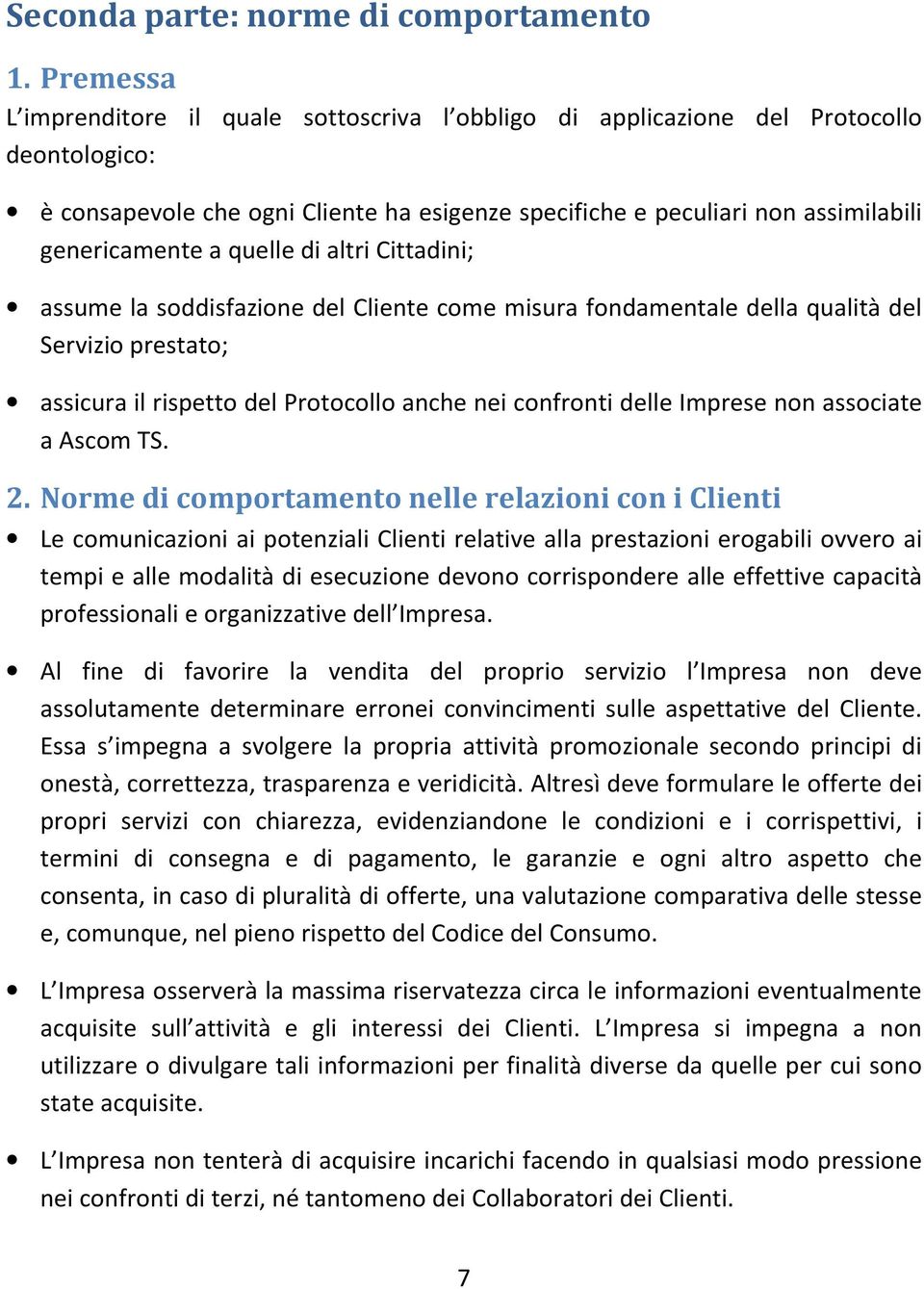 quelle di altri Cittadini; assume la soddisfazione del Cliente come misura fondamentale della qualità del Servizio prestato; assicura il rispetto del Protocollo anche nei confronti delle Imprese non